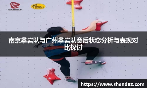 南京攀岩队与广州攀岩队赛后状态分析与表现对比探讨