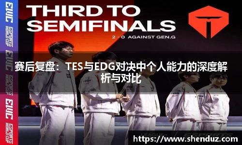 赛后复盘：TES与EDG对决中个人能力的深度解析与对比