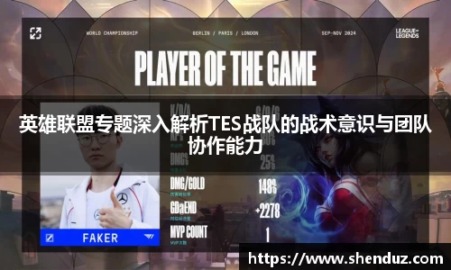 英雄联盟专题深入解析TES战队的战术意识与团队协作能力