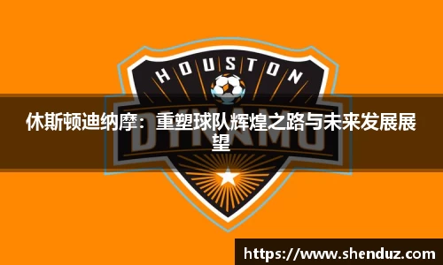 休斯顿迪纳摩：重塑球队辉煌之路与未来发展展望
