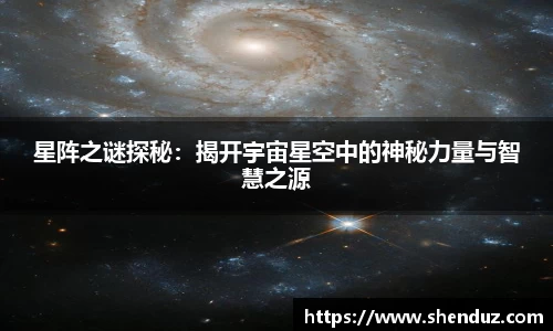 星阵之谜探秘：揭开宇宙星空中的神秘力量与智慧之源