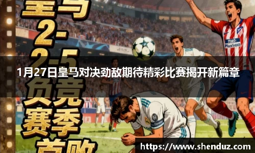 1月27日皇马对决劲敌期待精彩比赛揭开新篇章