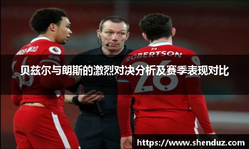 贝兹尔与朗斯的激烈对决分析及赛季表现对比